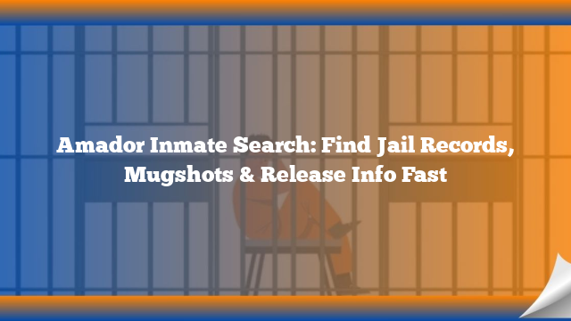 Amador Inmate Search: Find Jail Records, Mugshots & Release Info Fast
