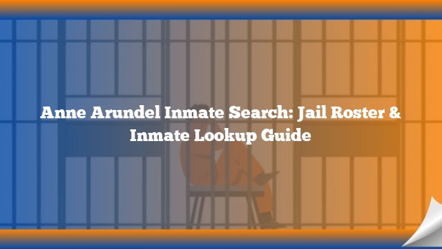 Anne Arundel Inmate Search: Jail Roster & Inmate Lookup Guide