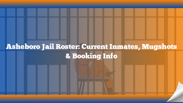 Asheboro Jail Roster: Current Inmates, Mugshots & Booking Info