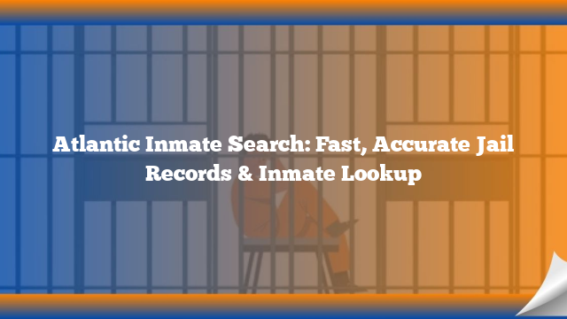 Atlantic Inmate Search: Fast, Accurate Jail Records & Inmate Lookup
