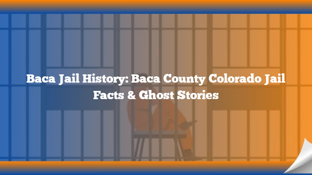 Baca Jail History: Baca County Colorado Jail Facts & Ghost Stories