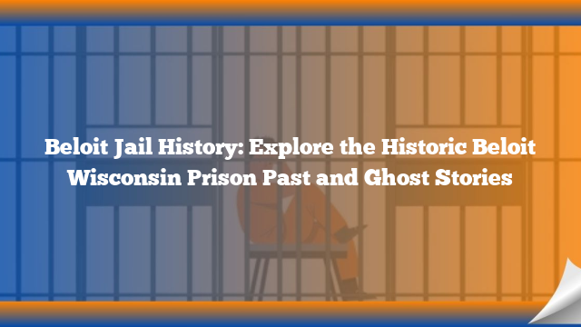 Beloit Jail History: Explore the Historic Beloit Wisconsin Prison Past and Ghost Stories