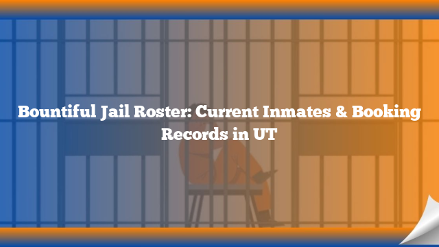 Bountiful Jail Roster: Current Inmates & Booking Records in UT