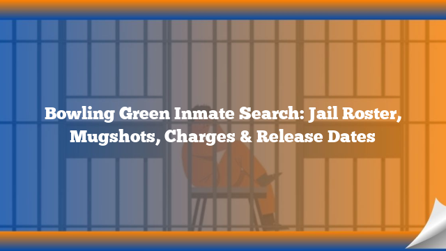 Bowling Green Inmate Search: Jail Roster, Mugshots, Charges & Release Dates