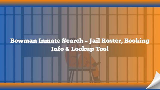 Bowman Inmate Search – Jail Roster, Booking Info & Lookup Tool