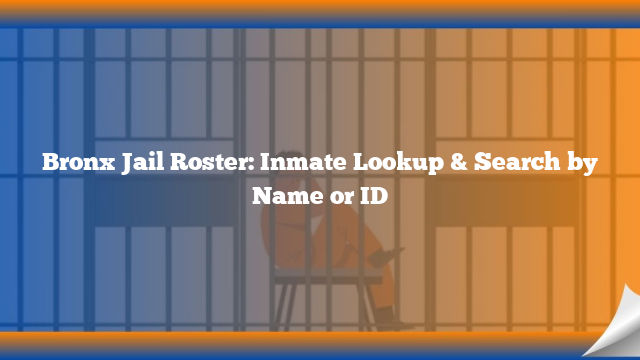 Bronx Jail Roster: Inmate Lookup & Search by Name or ID