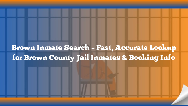 Brown Inmate Search – Fast, Accurate Lookup for Brown County Jail Inmates & Booking Info