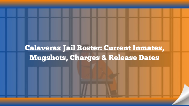 Calaveras Jail Roster: Current Inmates, Mugshots, Charges & Release Dates