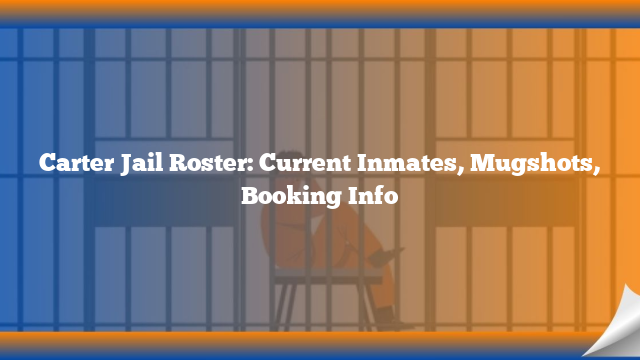 Carter Jail Roster: Current Inmates, Mugshots, Booking Info