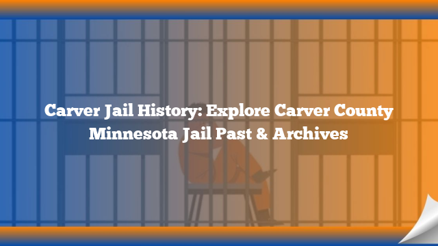 Carver Jail History: Explore Carver County Minnesota Jail Past & Archives