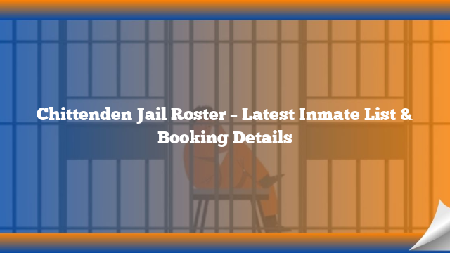 Chittenden Jail Roster – Latest Inmate List & Booking Details