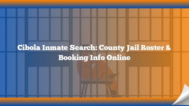 Cibola Inmate Search: County Jail Roster & Booking Info Online