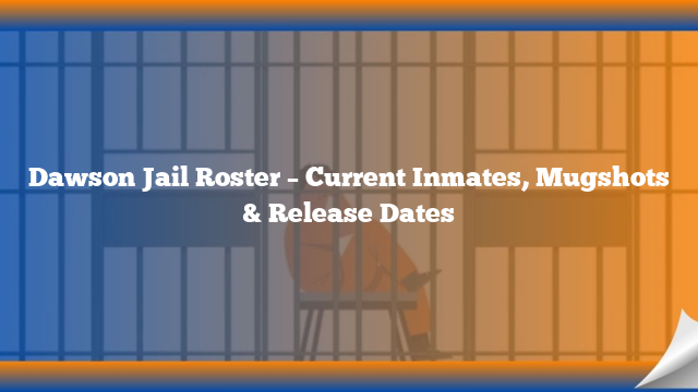 Dawson Jail Roster – Current Inmates, Mugshots & Release Dates