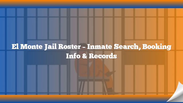 El Monte Jail Roster – Inmate Search, Booking Info & Records