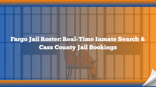Fargo Jail Roster: Real-Time Inmate Search & Cass County Jail Bookings