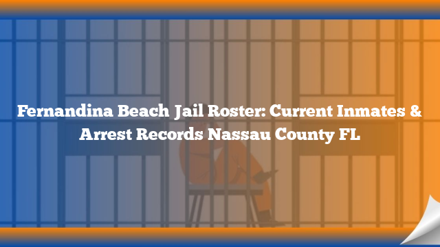 Fernandina Beach Jail Roster: Current Inmates & Arrest Records Nassau County FL