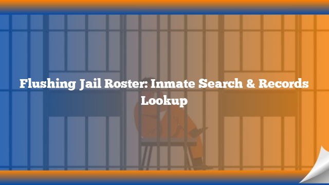 Flushing Jail Roster: Inmate Search & Records Lookup