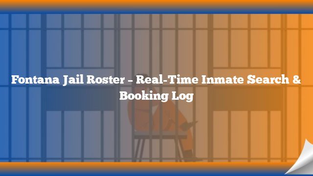 Fontana Jail Roster – Real-Time Inmate Search & Booking Log