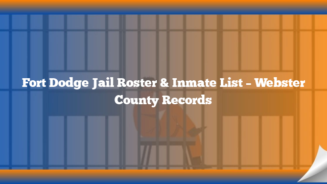 Fort Dodge Jail Roster & Inmate List – Webster County Records