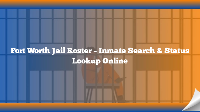 Fort Worth Jail Roster – Inmate Search & Status Lookup Online