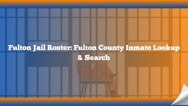 Fulton Jail Roster: Fulton County Inmate Lookup & Search