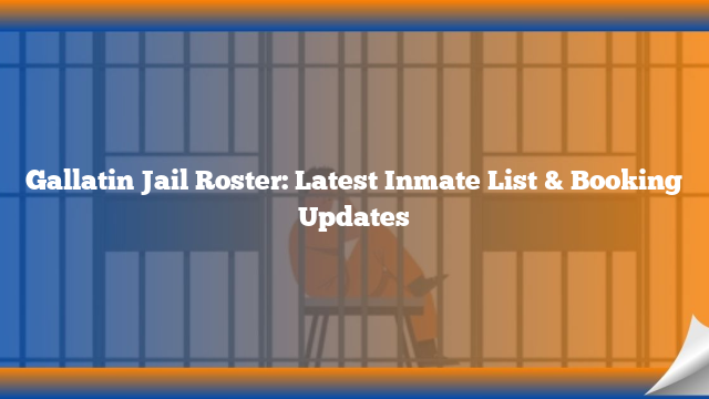 Gallatin Jail Roster: Latest Inmate List & Booking Updates