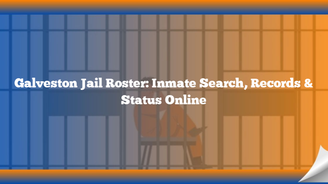 Galveston Jail Roster: Inmate Search, Records & Status Online