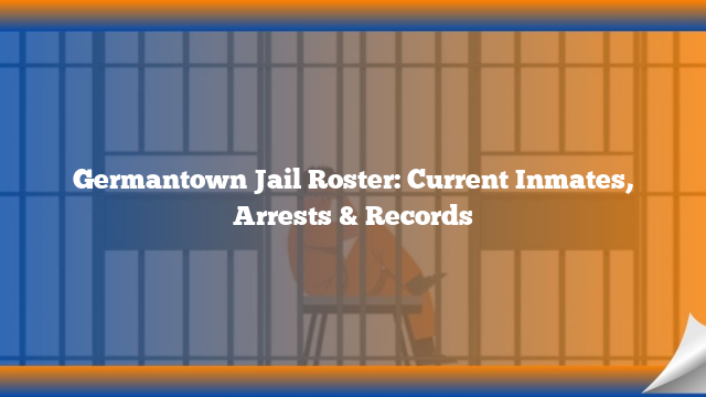 Germantown Jail Roster: Current Inmates, Arrests & Records