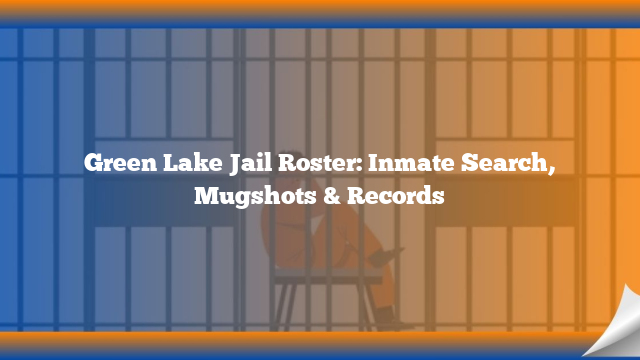 Green Lake Jail Roster: Inmate Search, Mugshots & Records