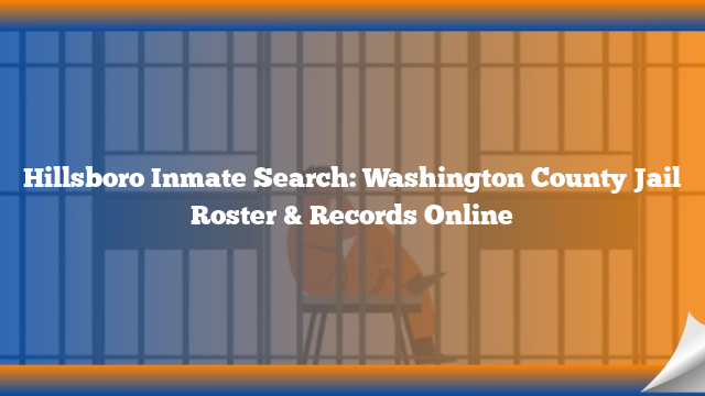 Hillsboro Inmate Search: Washington County Jail Roster & Records Online
