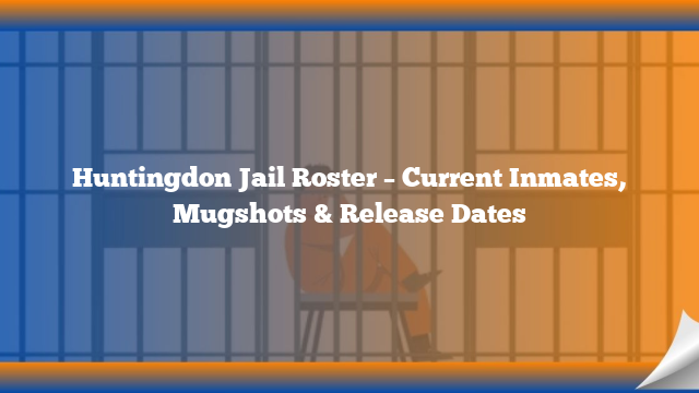 Huntingdon Jail Roster – Current Inmates, Mugshots & Release Dates