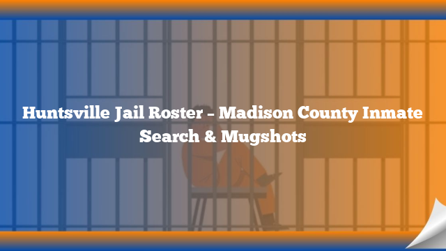 Huntsville Jail Roster – Madison County Inmate Search & Mugshots