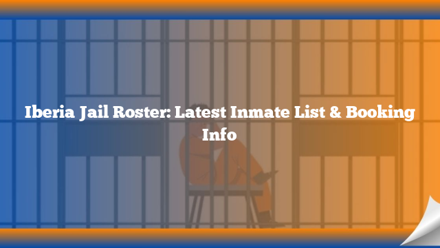 Iberia Jail Roster: Latest Inmate List & Booking Info
