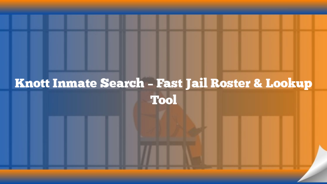 Knott Inmate Search – Fast Jail Roster & Lookup Tool