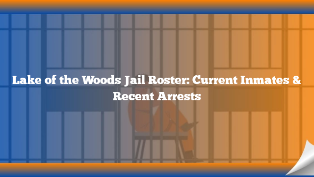 Lake of the Woods Jail Roster: Current Inmates & Recent Arrests