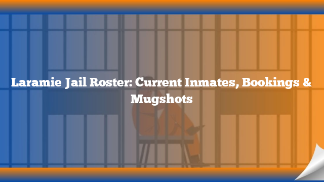 Laramie Jail Roster: Current Inmates, Bookings & Mugshots
