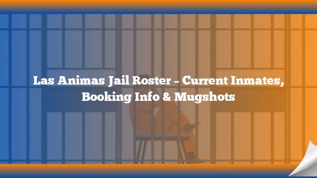 Las Animas Jail Roster – Current Inmates, Booking Info & Mugshots