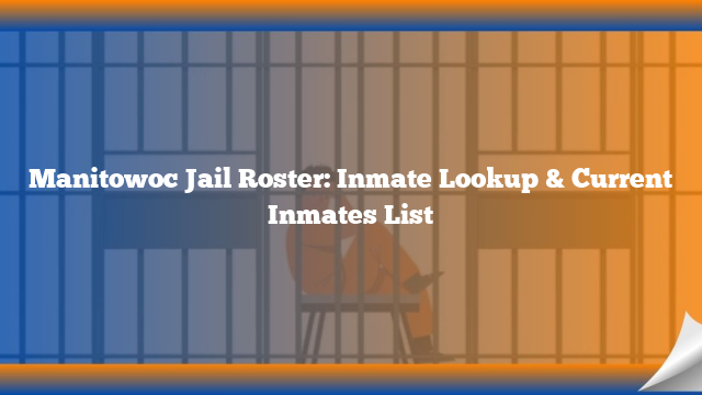 Manitowoc Jail Roster: Inmate Lookup & Current Inmates List