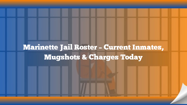 Marinette Jail Roster – Current Inmates, Mugshots & Charges Today