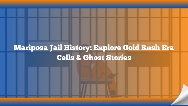 Mariposa Jail History: Explore Gold Rush Era Cells & Ghost Stories