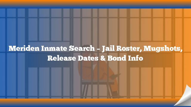 Meriden Inmate Search – Jail Roster, Mugshots, Release Dates & Bond Info