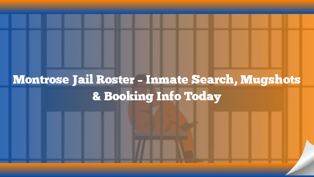 Montrose Jail Roster – Inmate Search, Mugshots & Booking Info Today
