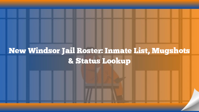 New Windsor Jail Roster: Inmate List, Mugshots & Status Lookup