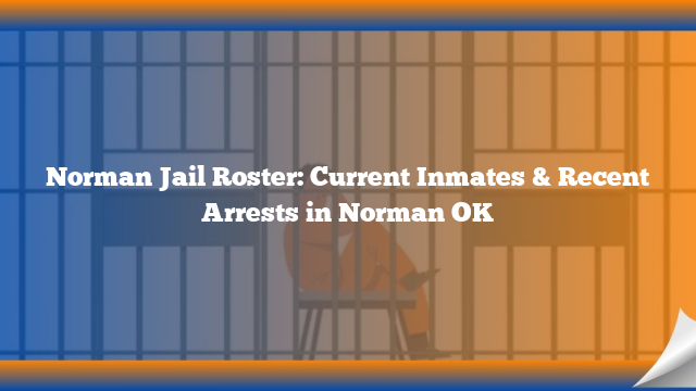Norman Jail Roster: Current Inmates & Recent Arrests in Norman OK