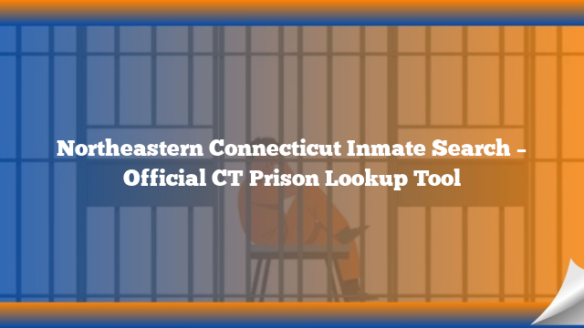 Northeastern Connecticut Inmate Search – Official CT Prison Lookup Tool