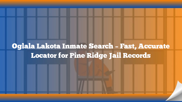 Oglala Lakota Inmate Search – Fast, Accurate Locator for Pine Ridge Jail Records