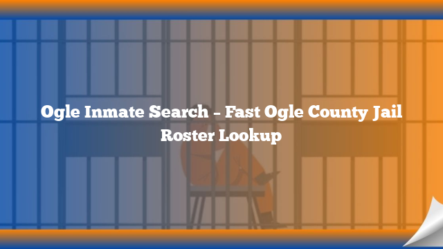 Ogle Inmate Search – Fast Ogle County Jail Roster Lookup