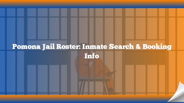 Pomona Jail Roster: Inmate Search & Booking Info