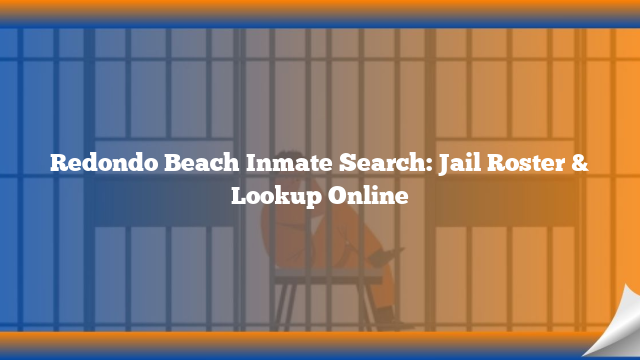 Redondo Beach Inmate Search: Jail Roster & Lookup Online