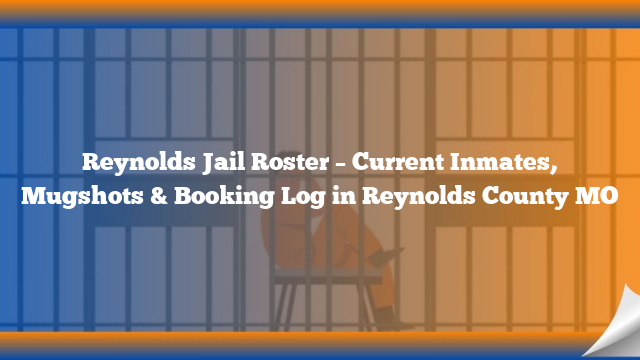 Reynolds Jail Roster – Current Inmates, Mugshots & Booking Log in Reynolds County MO